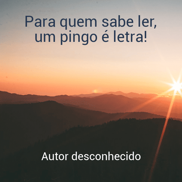 » Para quem sabe ler, um pingo é letra!