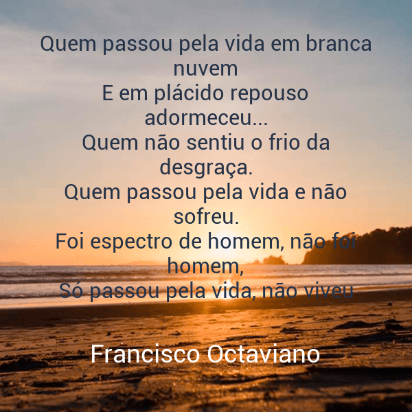 » Quem passou pela vida em branca nuvem E em plácido repouso adormeceu ...