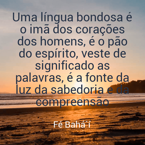 » Uma língua bondosa é o imã dos corações dos homens, é o pão do ...